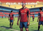 米兰真人-曼联4-2击败莱斯特城，继续领跑英超积分榜